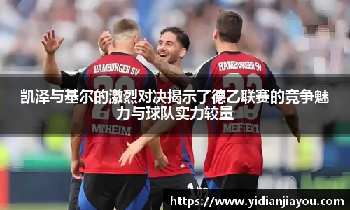 凯泽与基尔的激烈对决揭示了德乙联赛的竞争魅力与球队实力较量